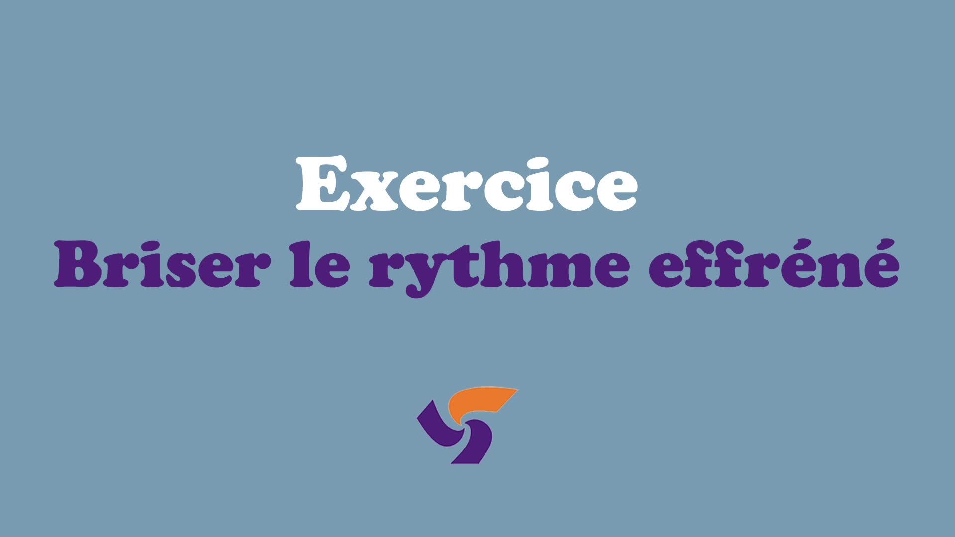 Excercice Briser le Rythme Effrene
