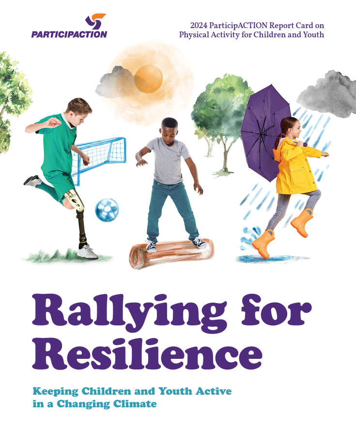 ParticipACTION logo. 2024 ParticipACTION Report Card on Physical Activity for Children and Youth. A boy kicking an illustrated soccer ball, a boy standing on an illustrated log and a girl skipping under an illustrated rain cloud. Rallying for Resilience: Keeping Children and Youth Active in a Changing Climate. ParticipACTION logo. 2024 ParticipACTION Report Card on Physical Activity for Children and Youth. A boy kicking an illustrated soccer ball, a boy standing on an illustrated log and a girl skipping under an illustrated rain cloud. Rallying for Resilience: Keeping Children and Youth Active in a Changing Climate.